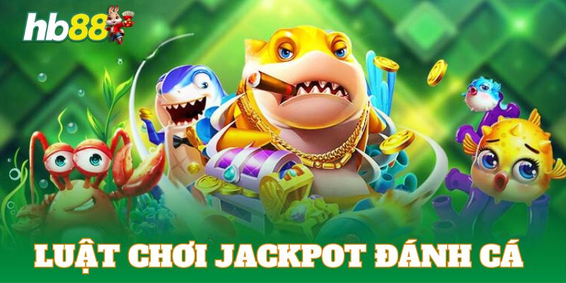 Cập nhật luật chơi Jackpot đánh cá chi tiết