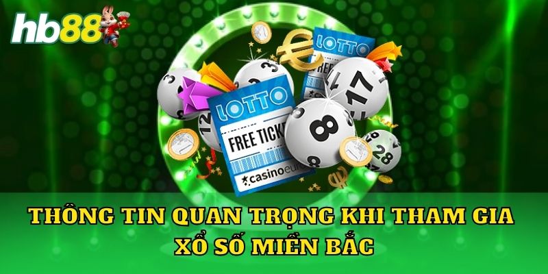 Thông tin quan trọng cần nắm rõ khi tham gia xổ số miền Bắc